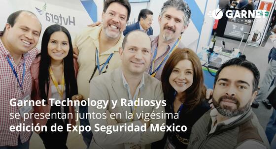 Garnet Technology y Radiosys se presentan juntos en la vigésima edición de  Expo Seguridad México