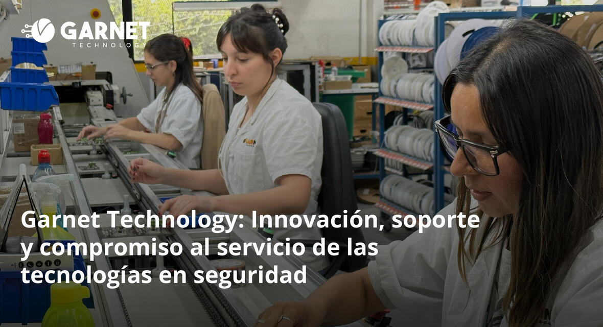 GARNET TECHNOLOGY: INNOVACIÓN, SOPORTE Y COMPROMISO AL SERVICIO DE LAS TECNOLOGÍAS EN SEGURIDAD