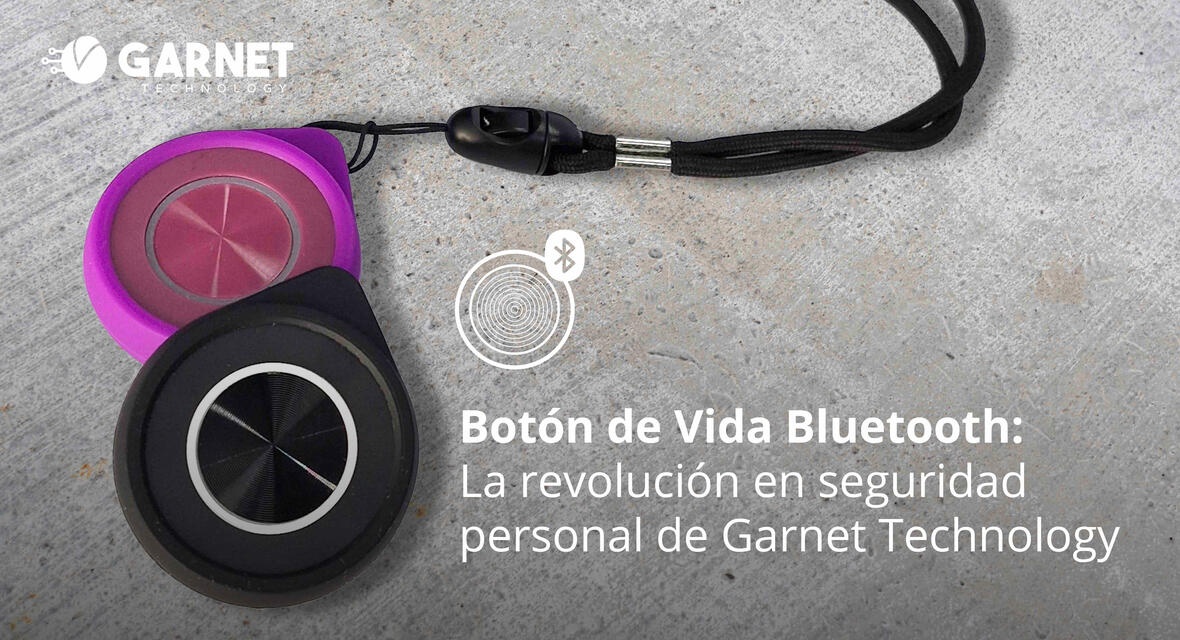 BOTÓN DE VIDA BLUETOOTH, LA REVOLUCIÓN EN SEGURIDAD PERSONAL DE GARNET TECHNOLOGY