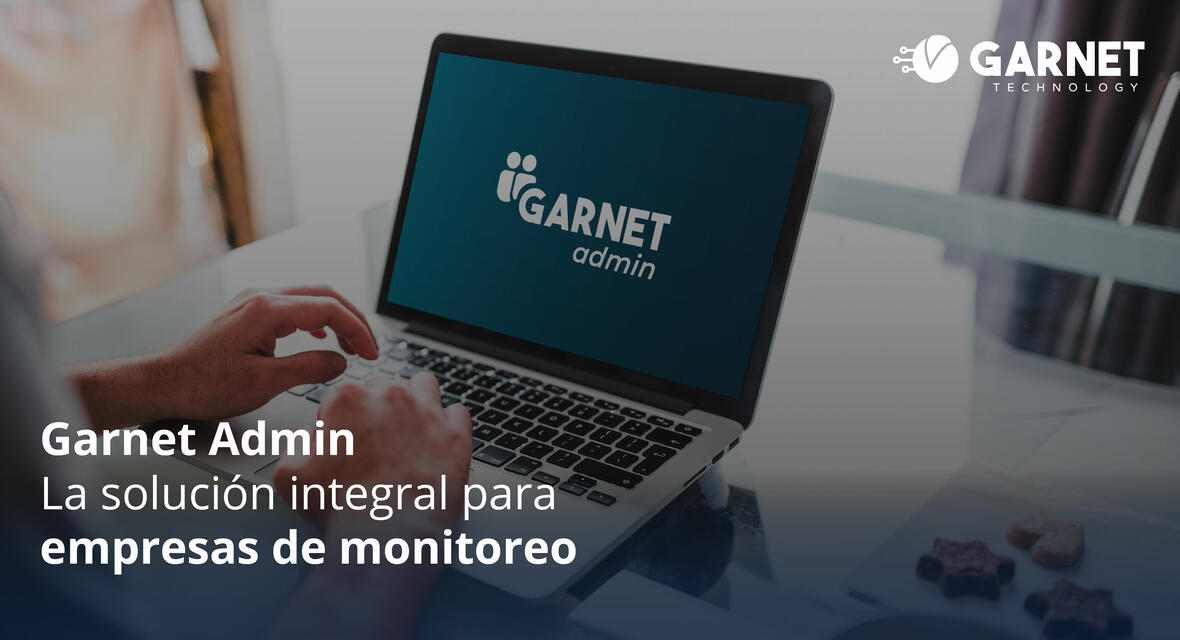 GARNET ADMIN: LA SOLUCIÓN INTEGRAL PARA EMPRESAS DE MONITOREO 