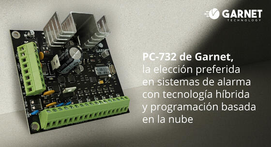 PC-732 DE GARNET, LA ELECCIÓN PREFERIDA EN SISTEMAS DE ALARMA CON TECNOLOGÍA HÍBRIDA Y PROGRAMACIÓN BASADA EN LA NUBE