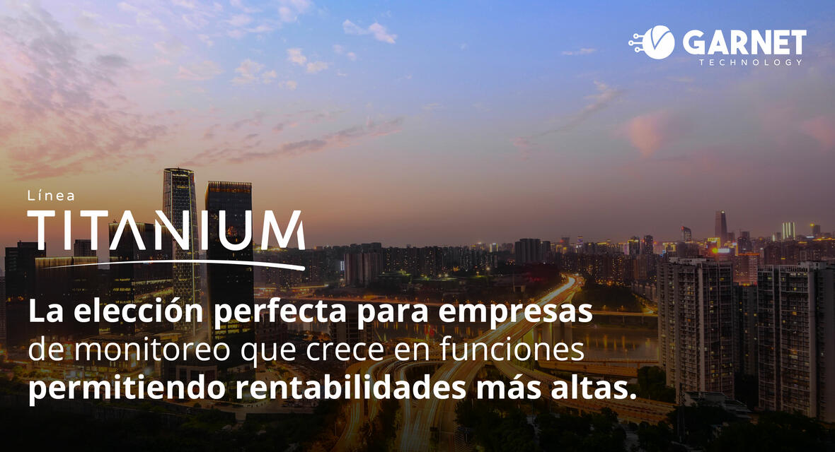 TITANIUM: LA ELECCIÓN PERFECTA PARA EMPRESAS DE MONITOREO QUE CRECE EN FUNCIONES PERMITIENDO RENTABILIDADES MÁS ALTAS