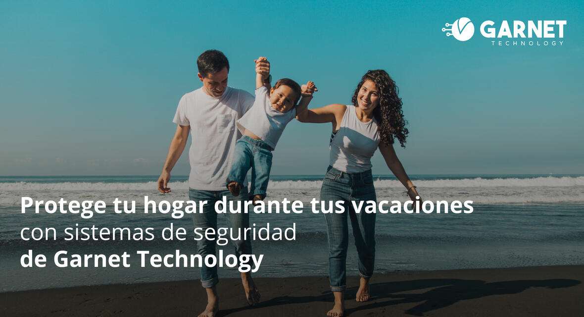 Protege tu hogar durante tus vacaciones con sistemas de seguridad de Garnet Technology